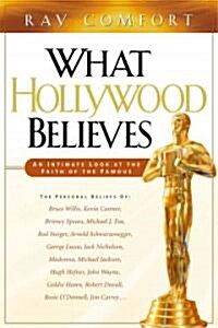 What Hollywood Believes: An Intimate Look at the Faith of the Famous (Hardcover)