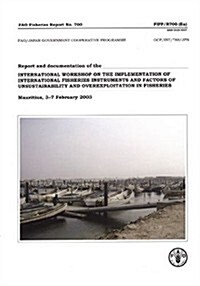 Report And Documentation Of The International Workshop On The Implementation Of International Fisheries Instruments And Factors Of Unsustainability An (Paperback)