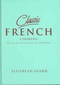 Classic French cooking : recipes for mastering the French kitchen