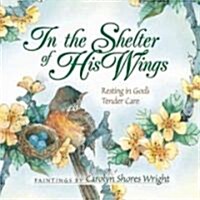 In the Shelter of His Wings: Resting in Gods Tender Care (Paperback)