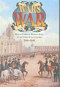 Wars Within War: Mexican Guerrillas, Domestic Elites, and the United States of America, 1846-1848 (Hardcover)