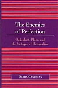 The Enemies of Perfection: Oakeshott, Plato, and the Critique of Rationalism (Hardcover)