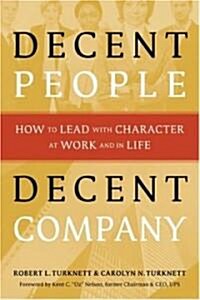 Decent People, Decent Company : How to Lead with Character at Work and in Life (Hardcover)