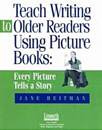 Teach Writing to Older Readers Using Picture Books: Every Picture Tells a Story (Paperback)