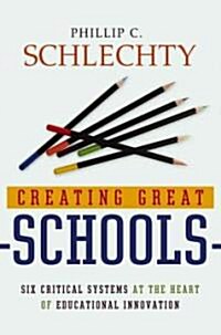 Creating Great Schools: Six Critical Systems at the Heart of Educational Innovation (Hardcover)
