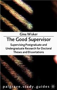 The Good Supervisor: Supervising Postgraduate and Undergraduate Research for Doctoral Theses and Dissertations (Paperback)