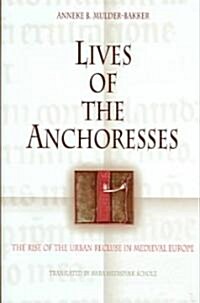 Lives of the Anchoresses: The Rise of the Urban Recluse in Medieval Europe (Hardcover)