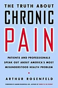The Truth about Chronic Pain: Patients and Professionals on How to Face It, Understand It, Overcome It (Paperback)