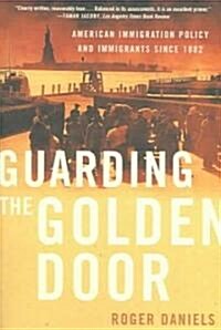 Guarding the Golden Door: American Immigration Policy and Immigrants Since 1882 (Paperback)