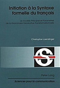 Initiation ?La Syntaxe Formelle Du Fran?is: Le Mod?e Principes Et Param?res de la Grammaire G??ative Transformationnelle (Paperback)