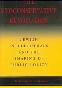 The Neoconservative Revolution : Jewish Intellectuals and the Shaping of Public Policy (Hardcover)