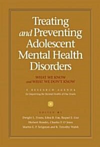 Treating and preventing adolescent mental health disorders : What we know and what we dont know. A Research Agenda for Improving the Mental Health of (Hardcover)