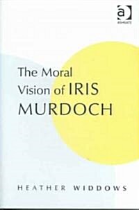 The Moral Vision Of Iris Murdoch (Hardcover)