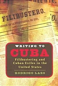 Writing to Cuba: Filibustering and Cuban Exiles in the United States (Paperback)