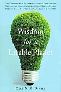 Wisdom for a Livable Planet: The Visionary Work of Terri Swearingen, Dave Foreman, Wes Jackson, Helena Norberg-Hodge, Werner Fornos, Herman Daly, S (Paperback)