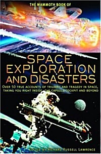 The Mammoth Book of Space Exploration and Disasters: Over 50 True Accounts of Triumph and Tragedy in Space, Taking You Right Inside the Capsule Cockpi (Paperback)