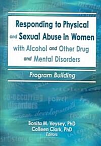 Responding To Physical And Sexual Abuse In Women With Alcohol And Other Drug and Mental Disorders (Hardcover)