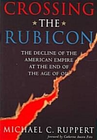 Crossing the Rubicon: The Decline of the American Empire at the End of the Age of Oil (Paperback)