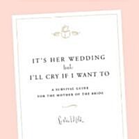 Its Her Wedding But Ill Cry If I Want To (Hardcover)