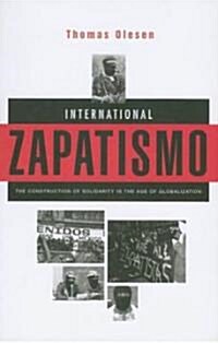 International Zapatismo : The Construction of Solidarity in the Age of Globalization (Paperback)