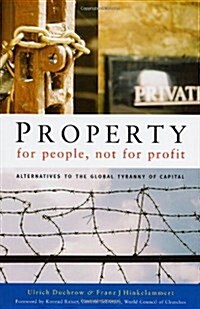 Property for People, Not for Profit : Alternatives to the Global Tyranny of Capital (Paperback)