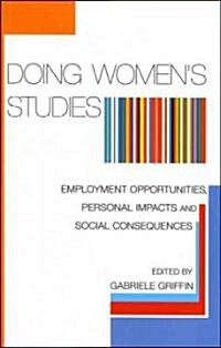 Doing Womens Studies : Employment Opportunities, Personal Impacts and Social Consequences (Paperback)