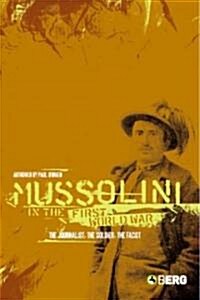 Mussolini in the First World War : The Journalist, the Soldier, the Fascist (Paperback)
