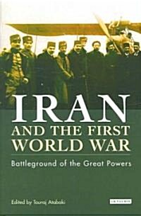 Iran and the First World War : Battleground of the Great Powers (Hardcover)