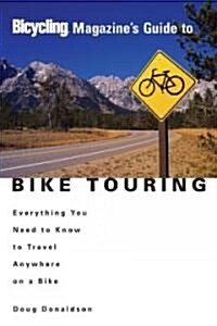 Bicycling Magazines Guide to Bike Touring: Everything You Need to Know to Travel Anywhere on a Bike (Paperback)