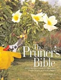 The Pruners Bible: A Step-By-Step Guide to Pruning Every Plant in Your Garden (Paperback)