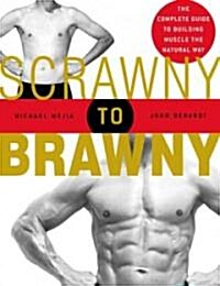 Scrawny to Brawny: The Complete Guide to Building Muscle the Natural Way (Paperback)