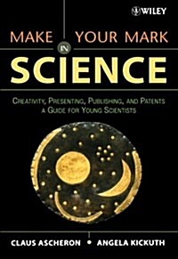 Make Your Mark in Science: Creativity, Presenting, Publishing, and Patents, a Guide for Young Scientists (Paperback)