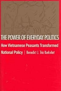 The Power of Everyday Politics: How Vietnamese Peasants Transformed National Policy (Hardcover)