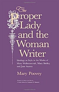 The Proper Lady and the Woman Writer: Ideology as Style in the Works of Mary Wollstonecraft, Mary Shelley, and Jane Austen (Paperback)