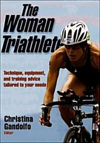 The Woman Triathlete: Technique, Equipment, and Training Advice Tailored to Your Needs (Paperback)