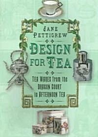 Design for Tea : Tea Wares from the Dragon Court to Afternoon Tea (Paperback, New ed)