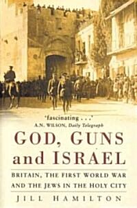 God, Guns and Israel : Britain, The First World War and the Jews in the Holy City (Paperback, New ed)