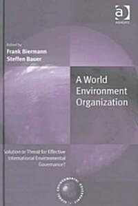 A World Environment Organization : Solution or Threat for Effective International Environmental Governance? (Hardcover, New ed)