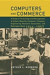 Computers and Commerce: A Study of Technology and Management at Eckert-Mauchly Computer Company, Engineering Research Associates, and Remingto (Hardcover)
