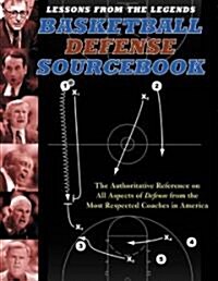 Lessons from the Legends: Basketball Defense Sourcebook: The Authoritative Reference on All Aspects of Defense from the Most Respected Coaches in Amer (Paperback)