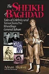 The Sheikh of Baghdad: Tales of Celebrity and Terror from Pro Wrestlings General Adnan (Paperback)