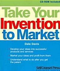 Take Your Invention to Market: Develop Your Ideas Into Successful Products and Services. (Paperback)