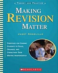 Making Revision Matter: Strategies for Guiding Students to Focus, Organize, and Strengthen Their Writing Independently (Paperback)