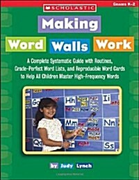 Making Word Walls Work: A Complete, Systematic Guide with Routines, Grade-Perfect Word Lists, and Reproducible Word Cards to Help All Children         (Paperback)