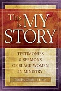 This Is My Story: Testimonies and Sermons of Black Women in Ministry (Paperback)