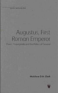 Augustus, First Roman Emperor : Power, Propaganda and the Politics of Survival (Hardcover)