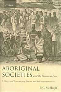 Aboriginal Societies and the Common Law : A History of Sovereignty, Status, and Self-determination (Hardcover)