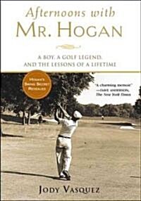 Afternoons with Mr. Hogan: A Boy, a Golf Legend, and the Lessons of a Lifetime (Paperback)