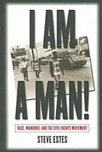 I Am a Man!: Race, Manhood, and the Civil Rights Movement (Paperback)