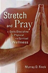 Stretch and Pray: A Daily Discipline for Physical and Spiritual Wellness (Paperback)